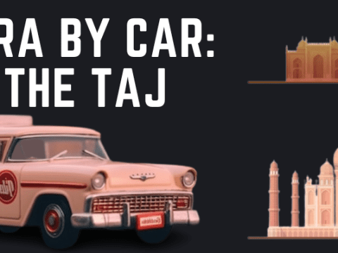 Delhi to Agra by Car Experience the Taj Mahal