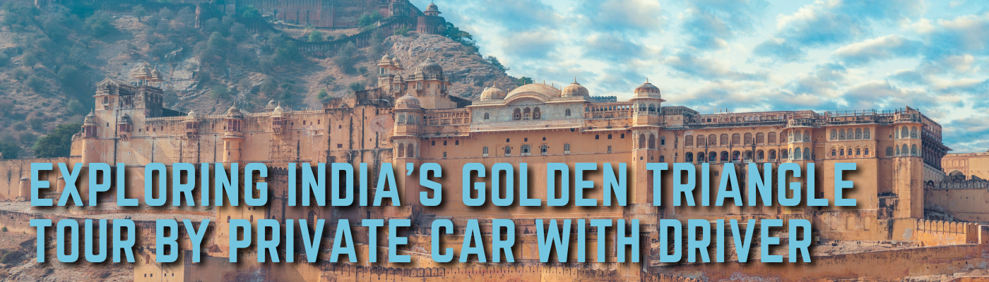 Exploring India’s Golden Triangle Tour by Private Car with Driver