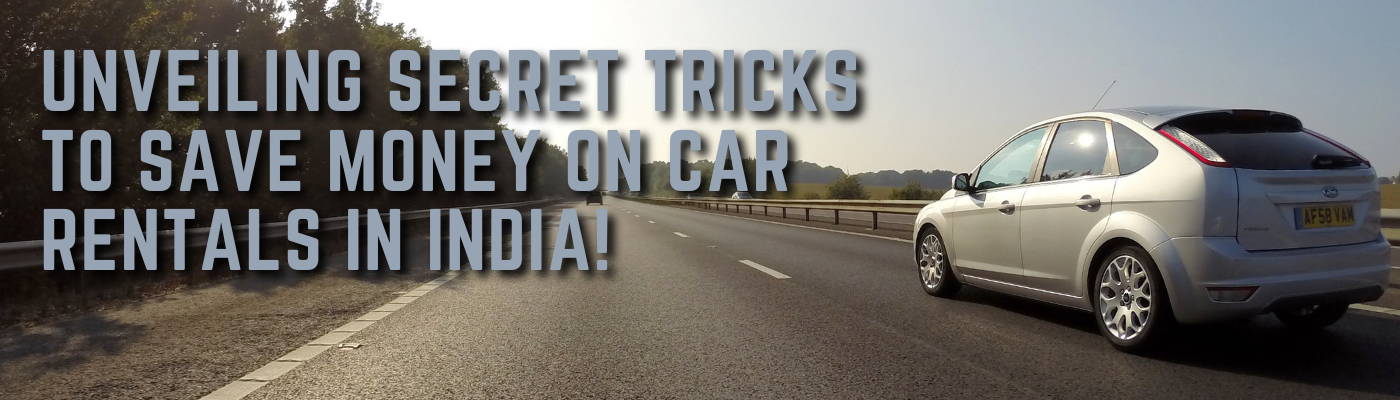 Unveiling Secret Tricks to Save Money on Car Rentals in India!