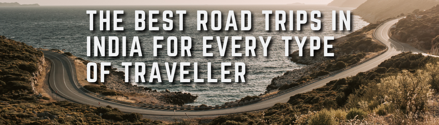 The Best Road Trips in India for Every Type of Traveller