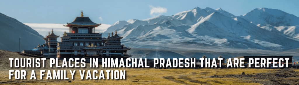 Tourist Places in Himachal Pradesh That Are Perfect for a Family Vacation