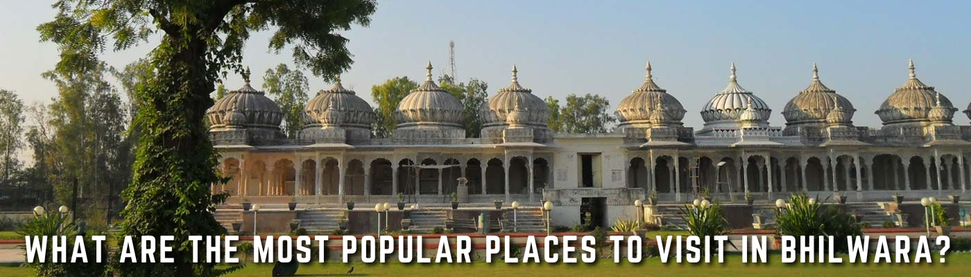 What Are The Most Popular Places To Visit In Bhilwara?