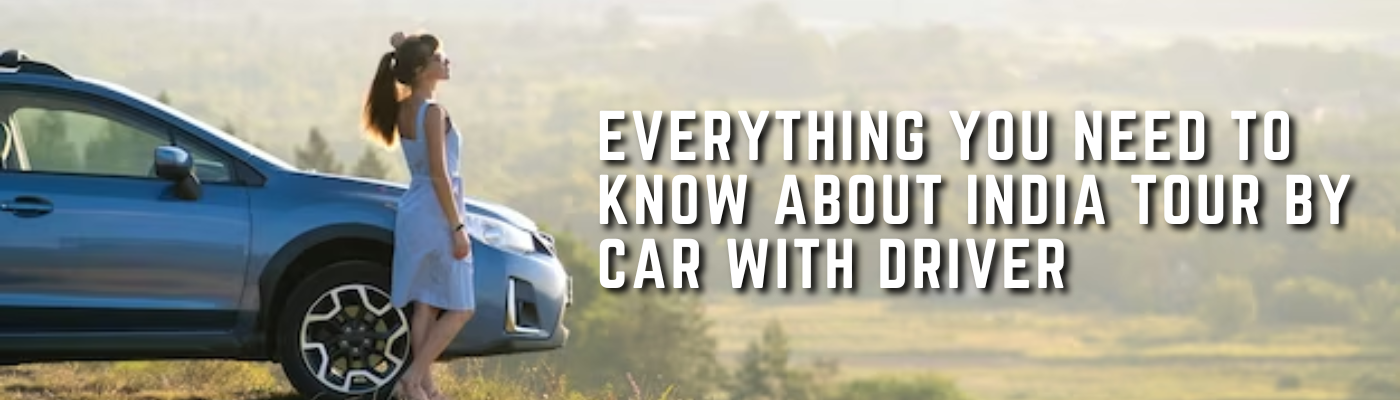 Everything You Need To Know About India Tour By Car With Driver