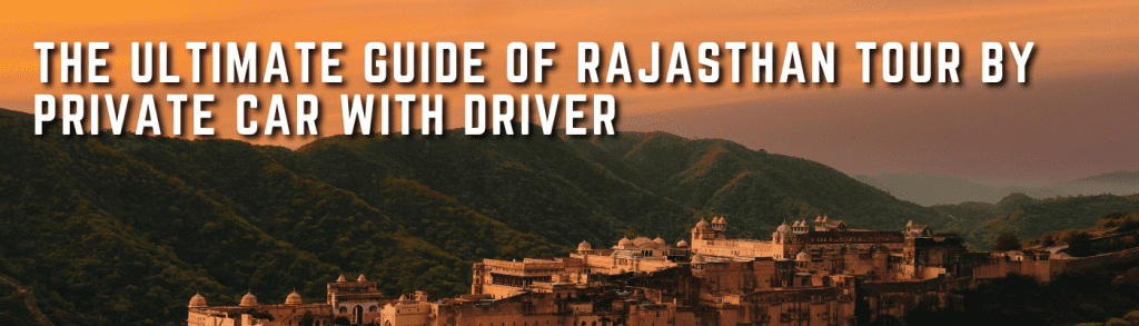 The Ultimate Guide Of Rajasthan Tour By Private Car With Driver