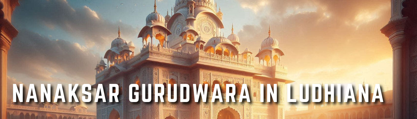 Guide to knowing the significance of nanaksar gurudwara in Ludhiana